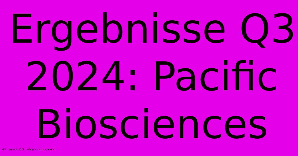 Ergebnisse Q3 2024: Pacific Biosciences