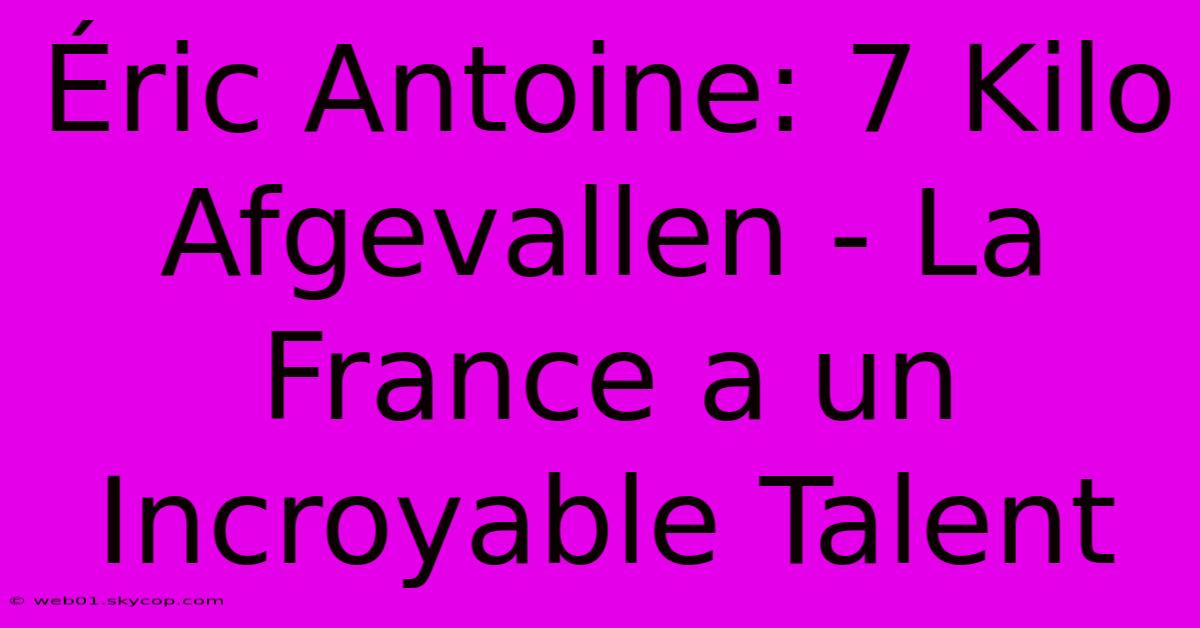 Éric Antoine: 7 Kilo Afgevallen - La France A Un Incroyable Talent