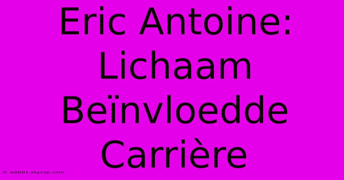 Eric Antoine: Lichaam Beïnvloedde Carrière