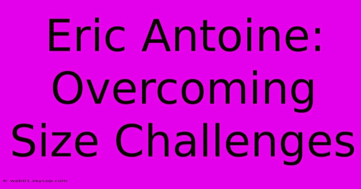 Eric Antoine:  Overcoming Size Challenges