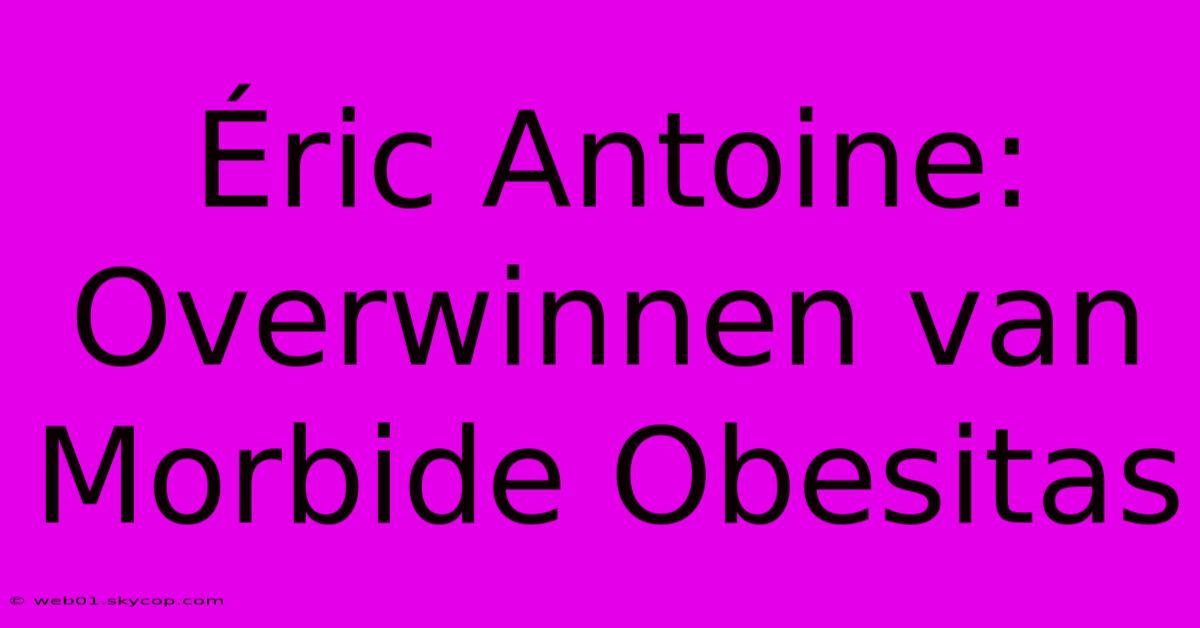 Éric Antoine: Overwinnen Van Morbide Obesitas