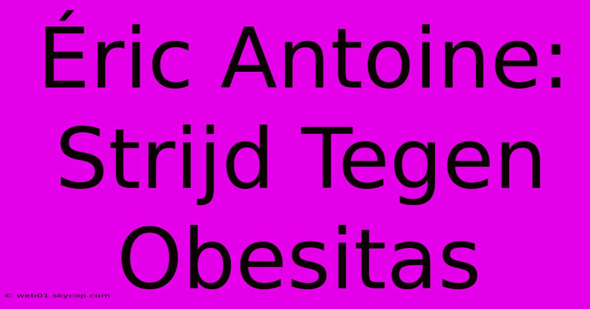 Éric Antoine: Strijd Tegen Obesitas 