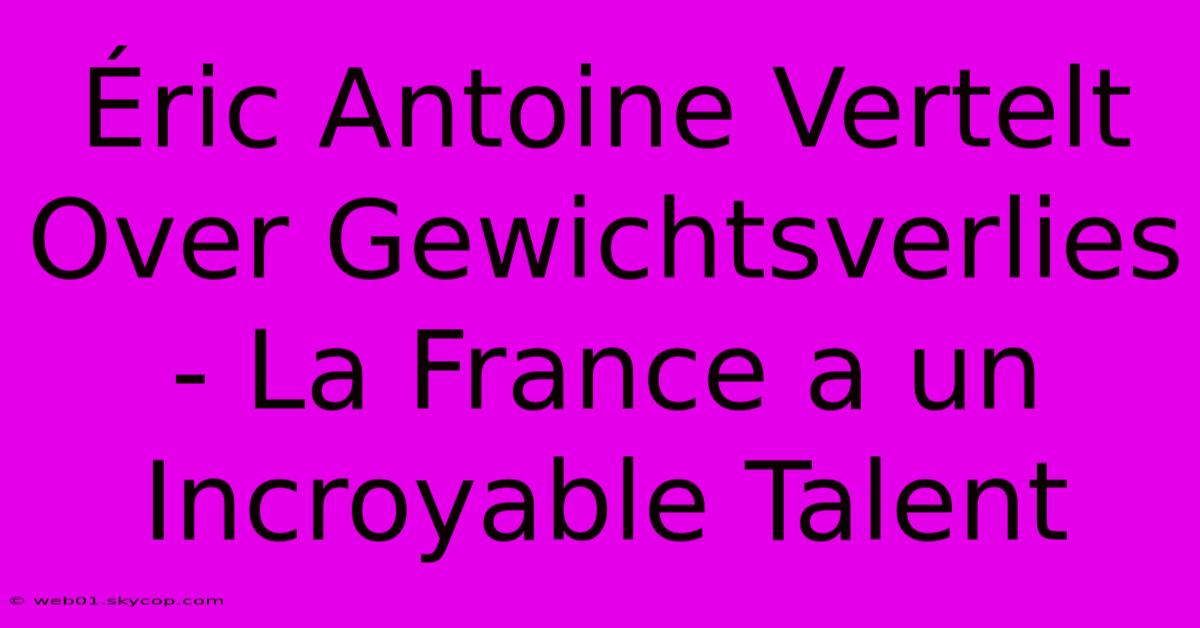 Éric Antoine Vertelt Over Gewichtsverlies - La France A Un Incroyable Talent