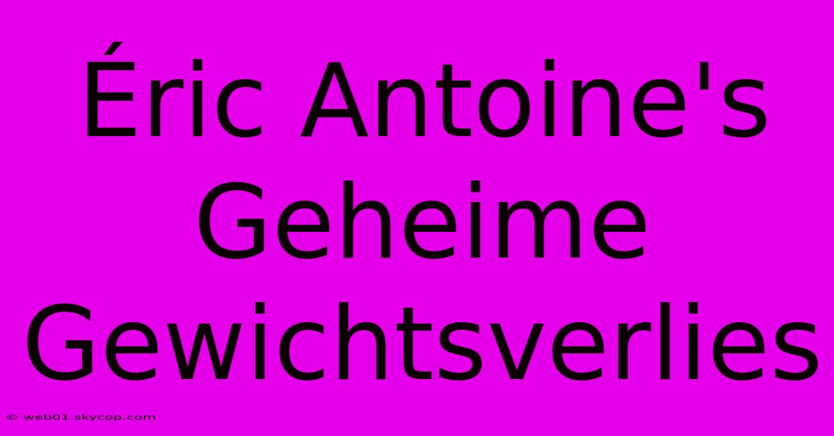 Éric Antoine's Geheime Gewichtsverlies