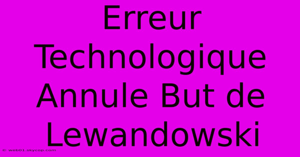 Erreur Technologique Annule But De Lewandowski