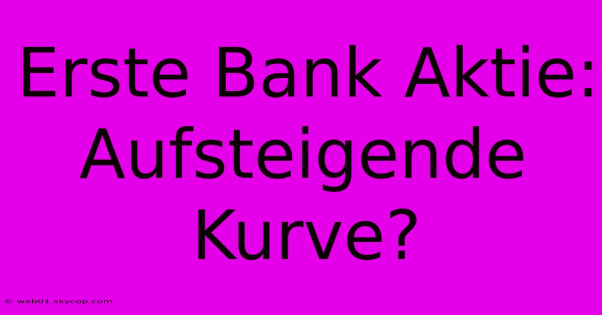 Erste Bank Aktie: Aufsteigende Kurve?