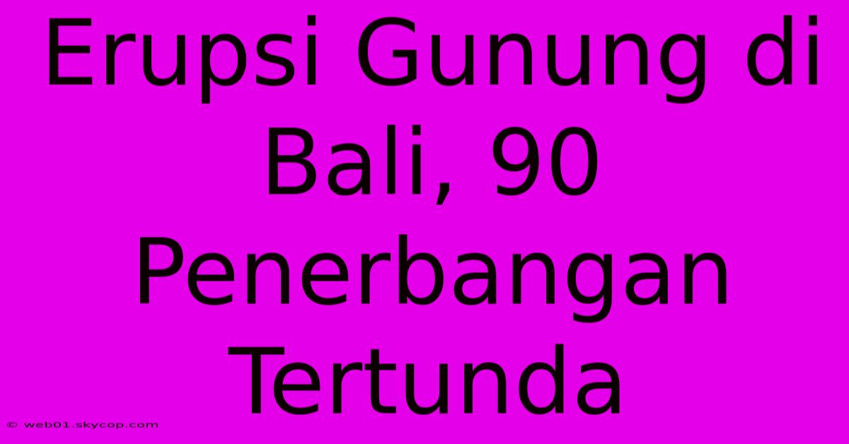 Erupsi Gunung Di Bali, 90 Penerbangan Tertunda