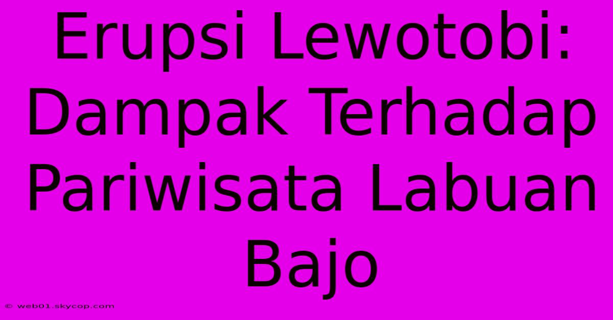 Erupsi Lewotobi: Dampak Terhadap Pariwisata Labuan Bajo