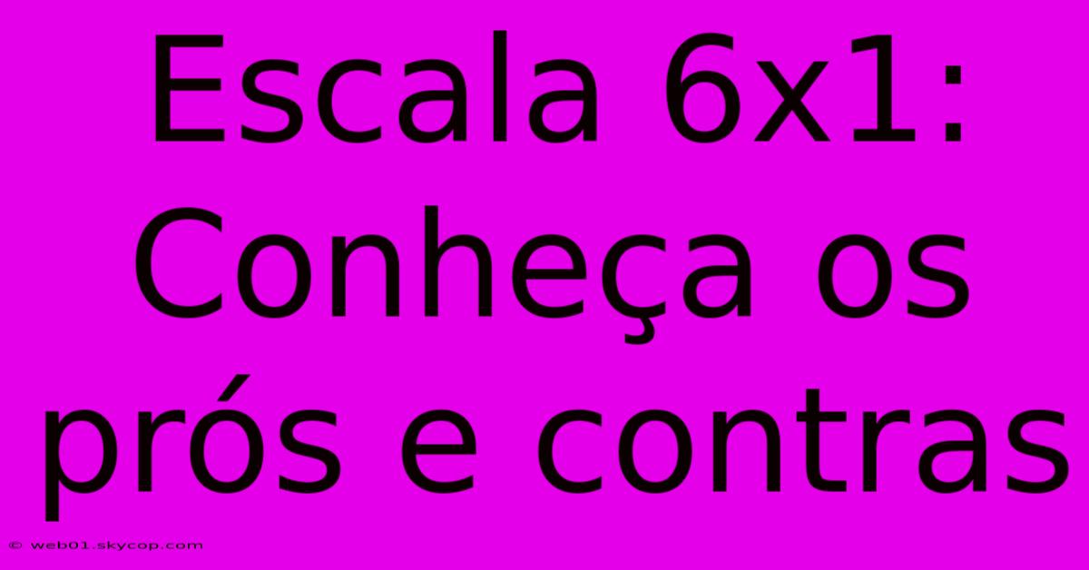 Escala 6x1: Conheça Os Prós E Contras 