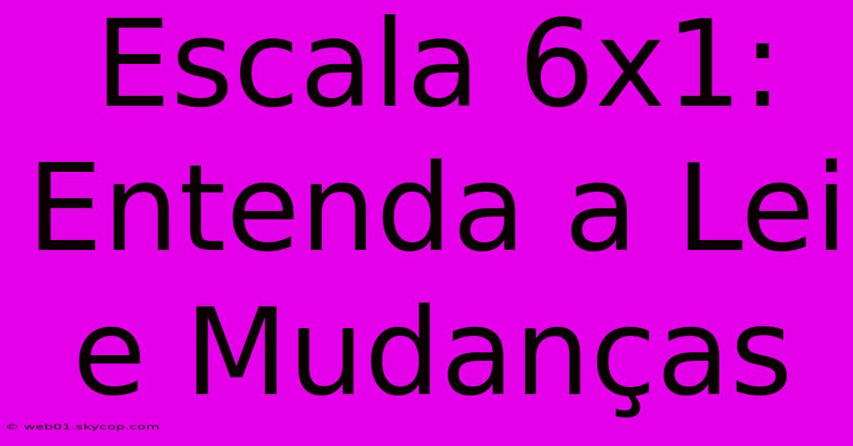 Escala 6x1: Entenda A Lei E Mudanças