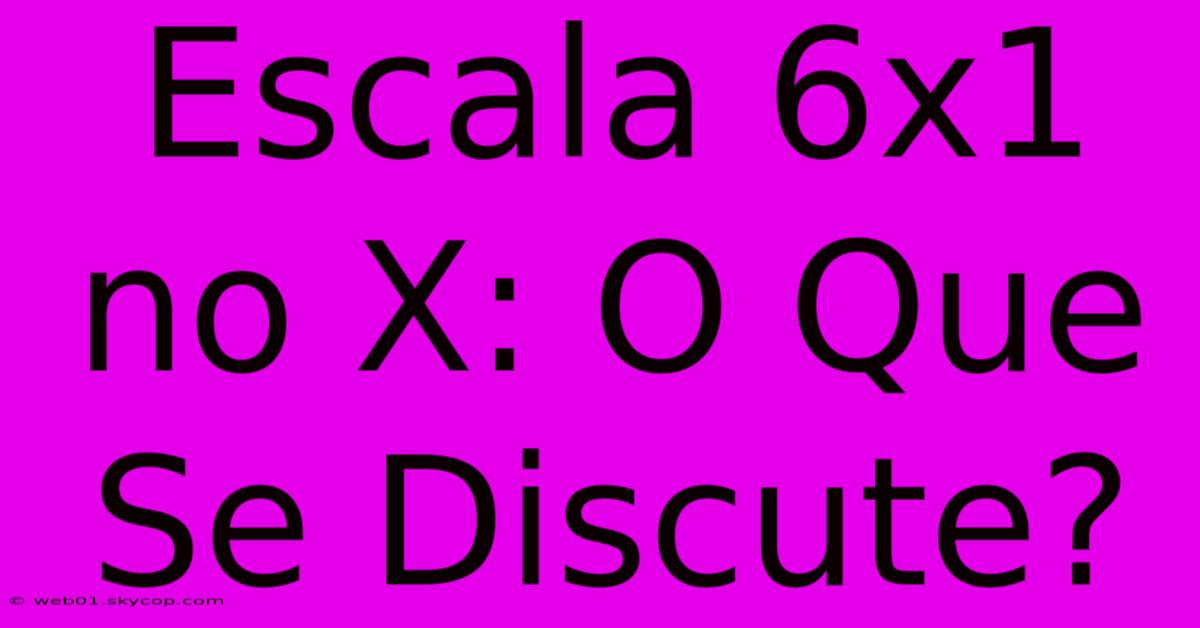 Escala 6x1 No X: O Que Se Discute?