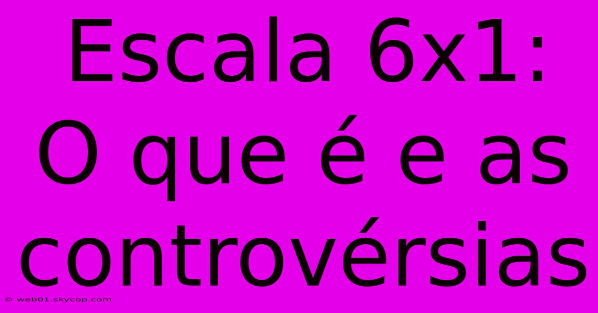 Escala 6x1: O Que É E As Controvérsias