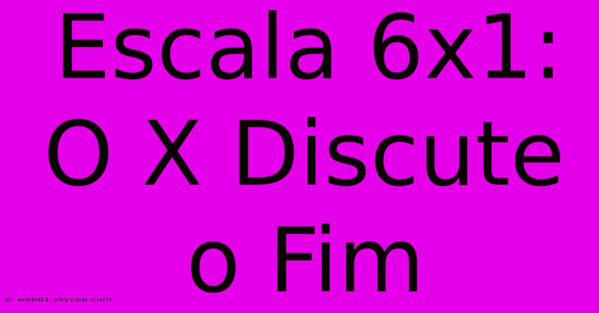 Escala 6x1: O X Discute O Fim 