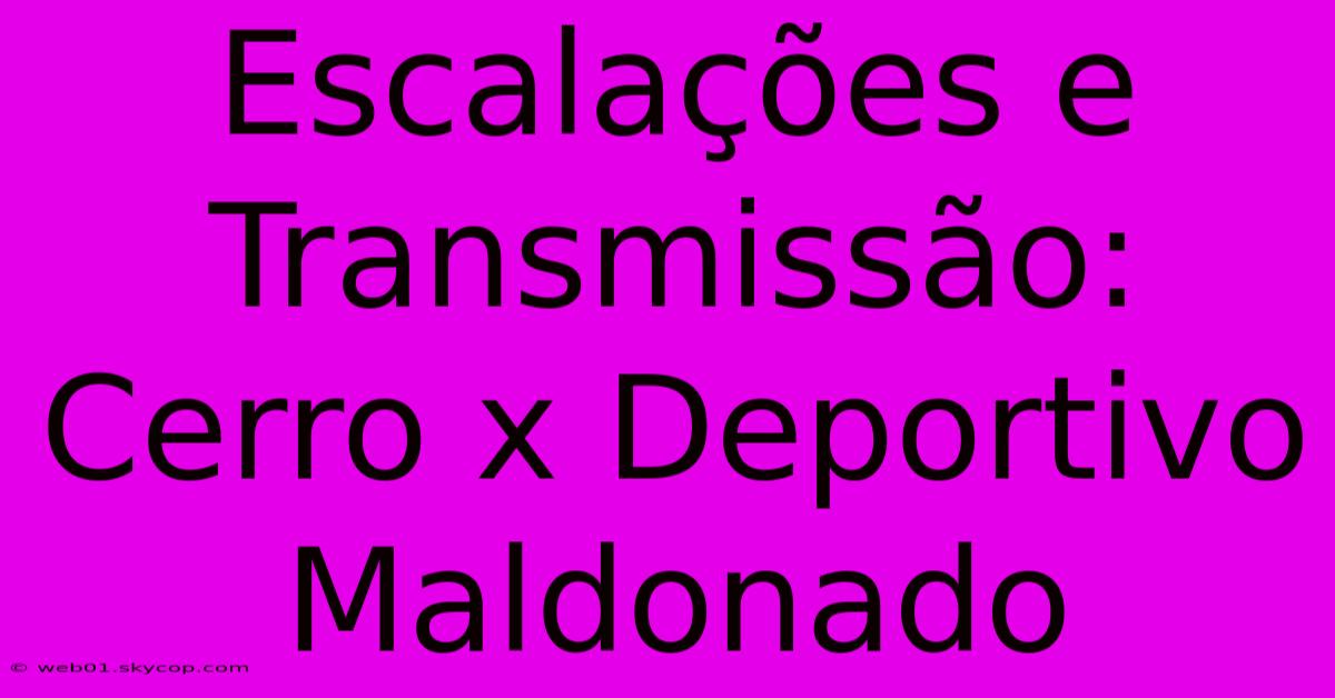 Escalações E Transmissão: Cerro X Deportivo Maldonado