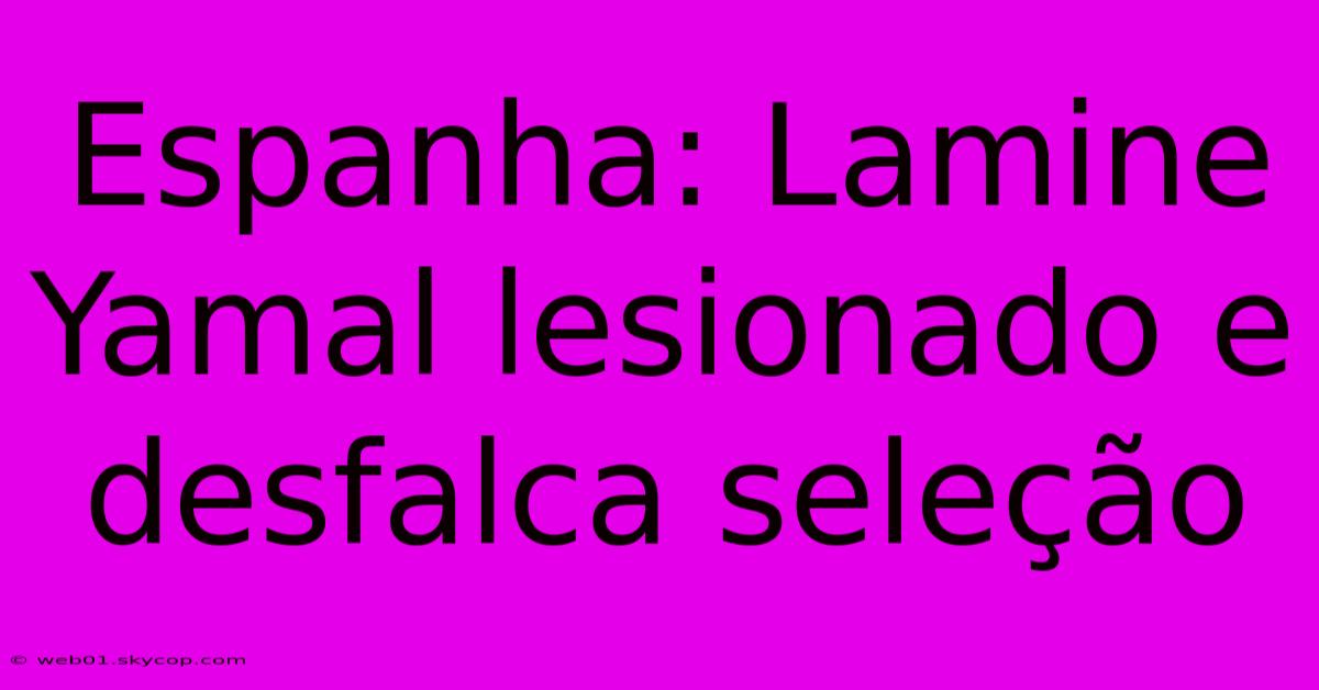 Espanha: Lamine Yamal Lesionado E Desfalca Seleção 