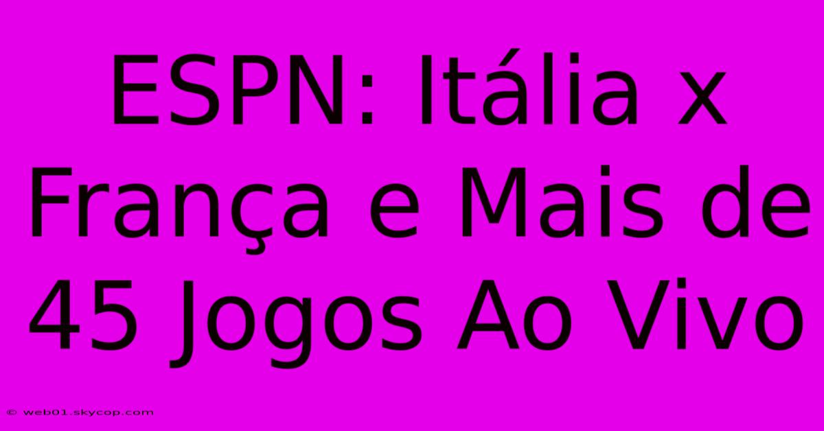 ESPN: Itália X França E Mais De 45 Jogos Ao Vivo