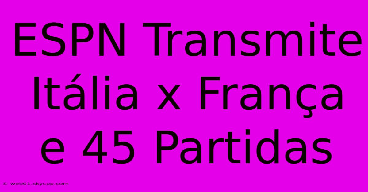 ESPN Transmite Itália X França E 45 Partidas