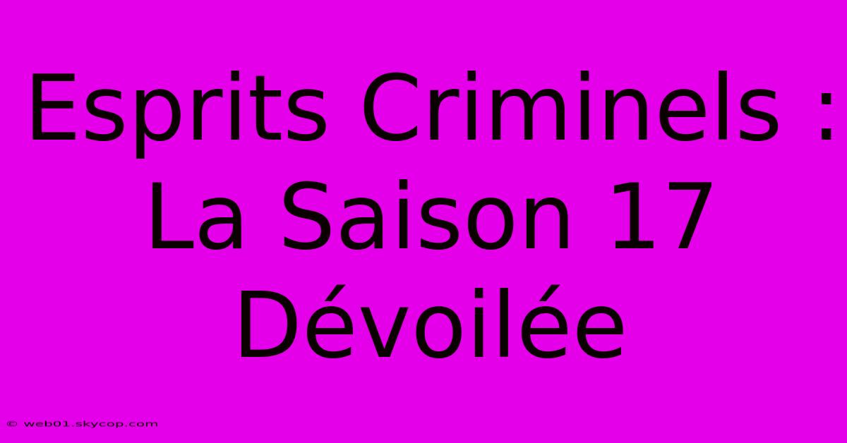 Esprits Criminels : La Saison 17 Dévoilée