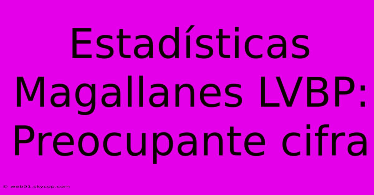 Estadísticas Magallanes LVBP: Preocupante Cifra