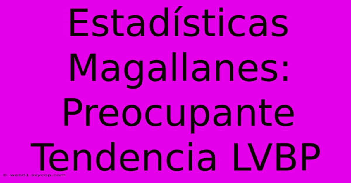 Estadísticas Magallanes: Preocupante Tendencia LVBP