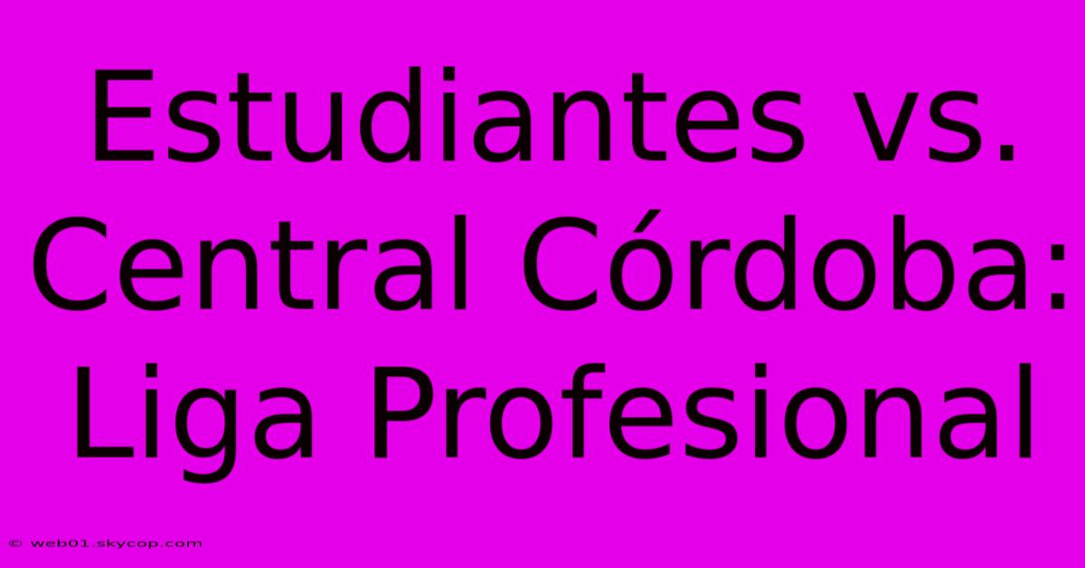 Estudiantes Vs. Central Córdoba: Liga Profesional