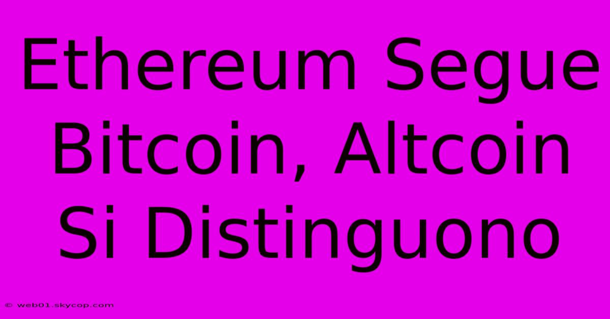 Ethereum Segue Bitcoin, Altcoin Si Distinguono