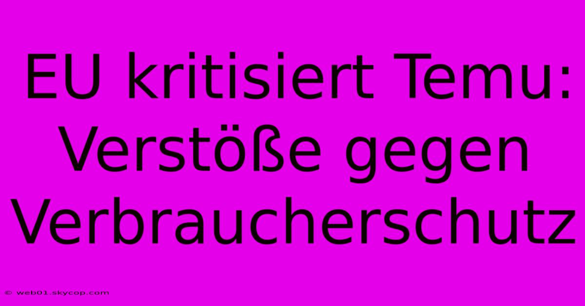 EU Kritisiert Temu: Verstöße Gegen Verbraucherschutz