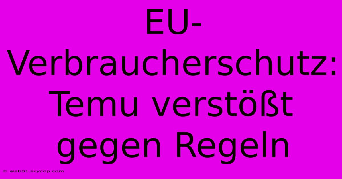 EU-Verbraucherschutz: Temu Verstößt Gegen Regeln