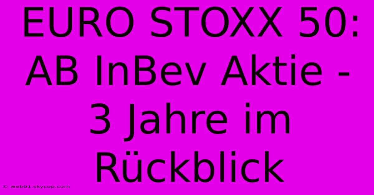 EURO STOXX 50: AB InBev Aktie - 3 Jahre Im Rückblick 