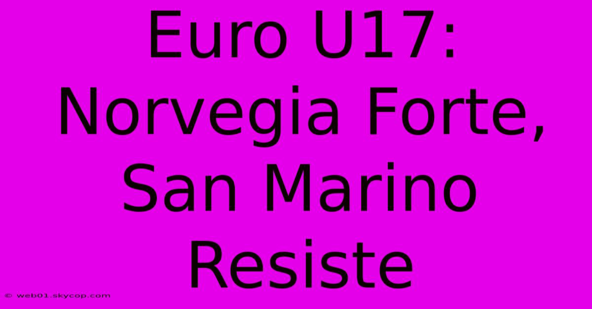 Euro U17: Norvegia Forte, San Marino Resiste