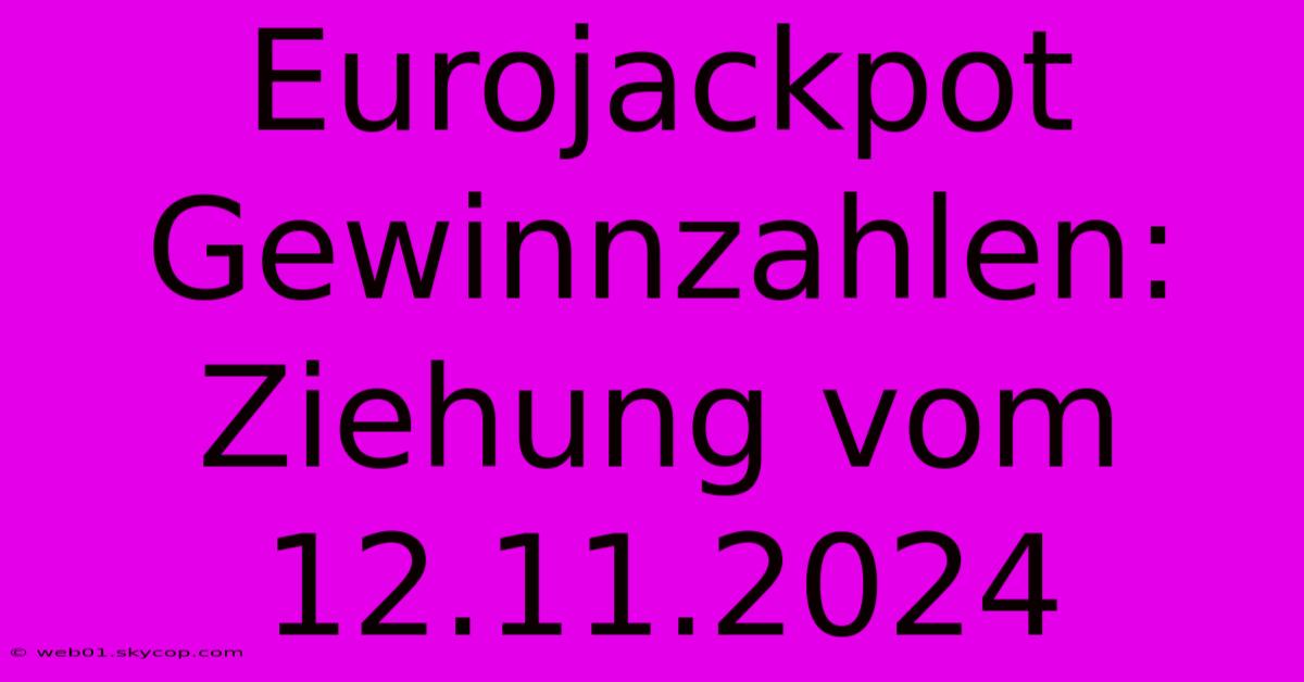 Eurojackpot Gewinnzahlen: Ziehung Vom 12.11.2024 