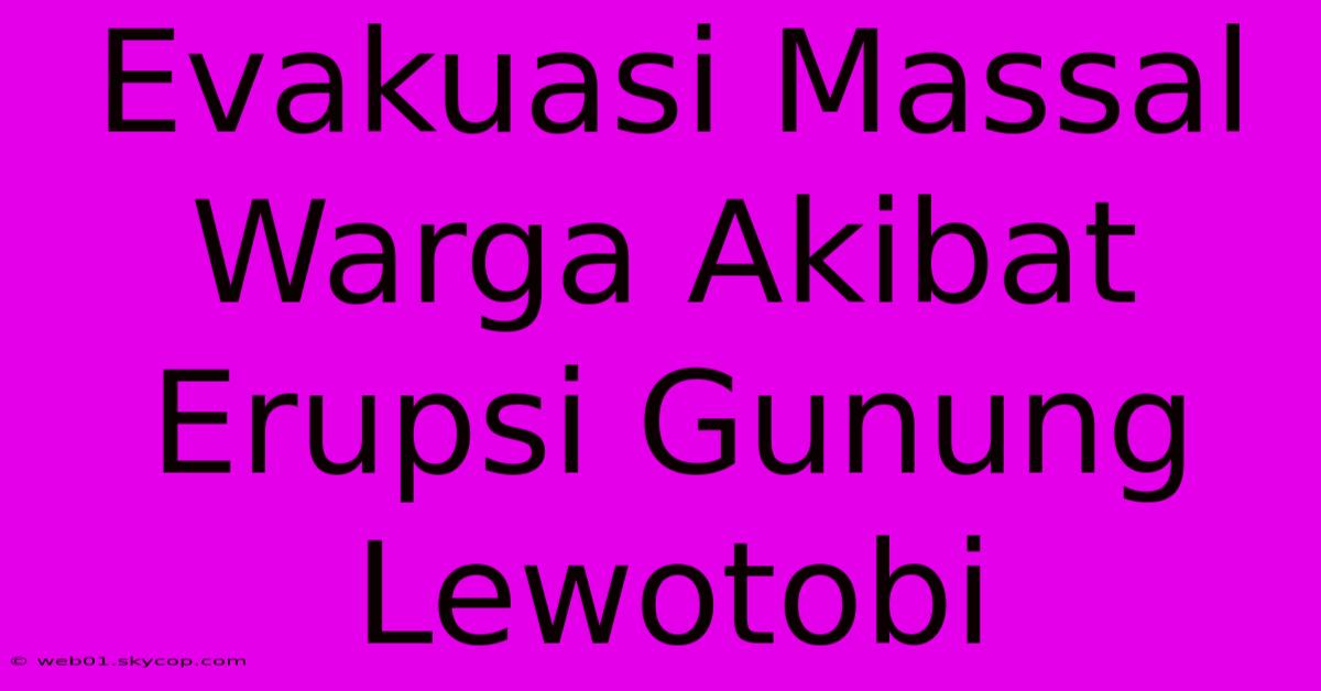 Evakuasi Massal Warga Akibat Erupsi Gunung Lewotobi