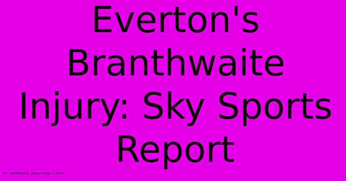 Everton's Branthwaite Injury: Sky Sports Report