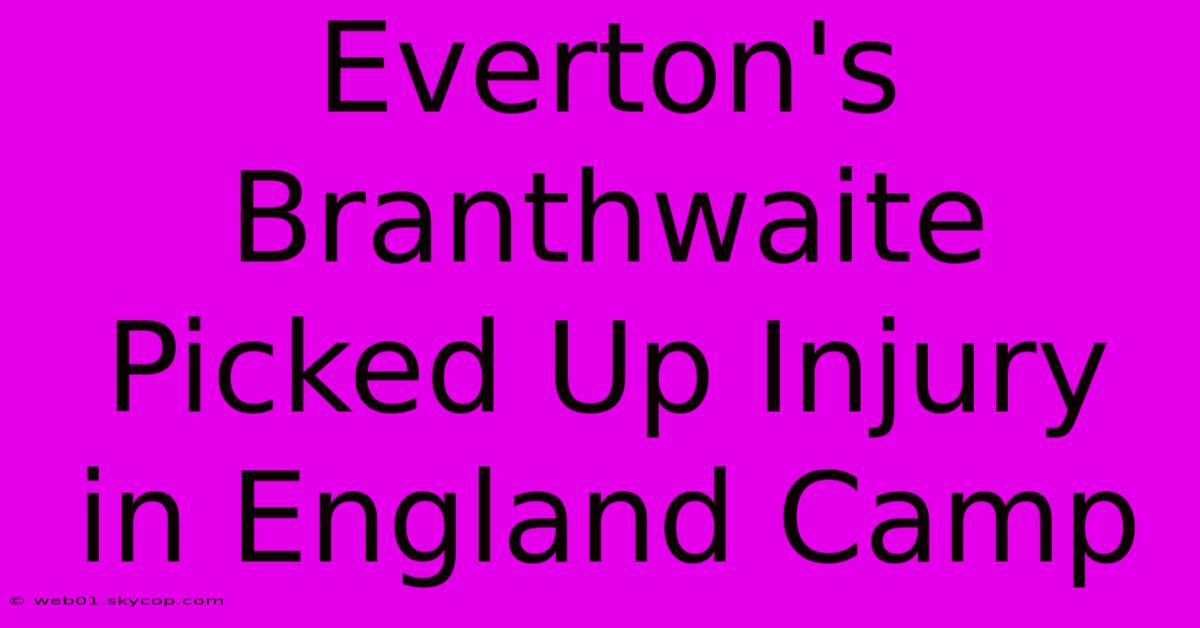 Everton's Branthwaite Picked Up Injury In England Camp