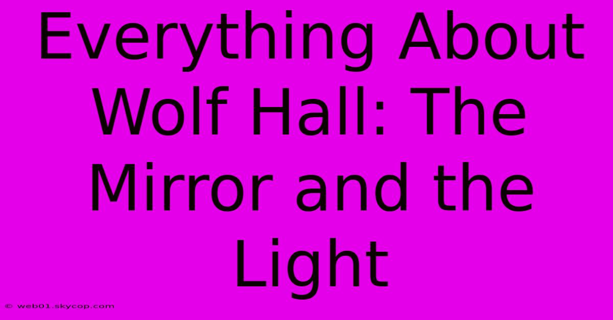 Everything About Wolf Hall: The Mirror And The Light