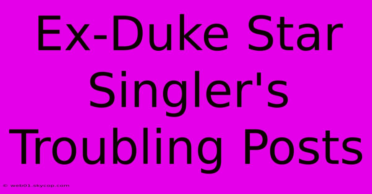 Ex-Duke Star Singler's Troubling Posts