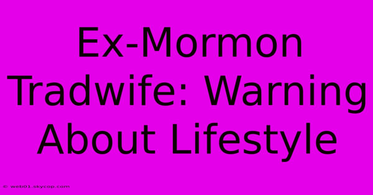 Ex-Mormon Tradwife: Warning About Lifestyle