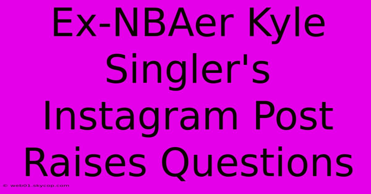 Ex-NBAer Kyle Singler's Instagram Post Raises Questions