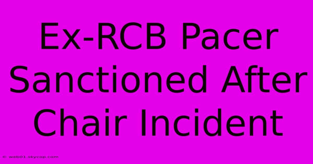 Ex-RCB Pacer Sanctioned After Chair Incident 