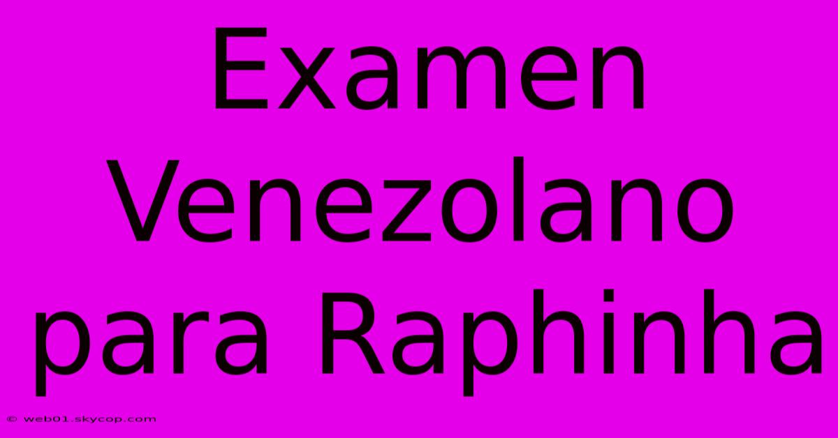 Examen Venezolano Para Raphinha 