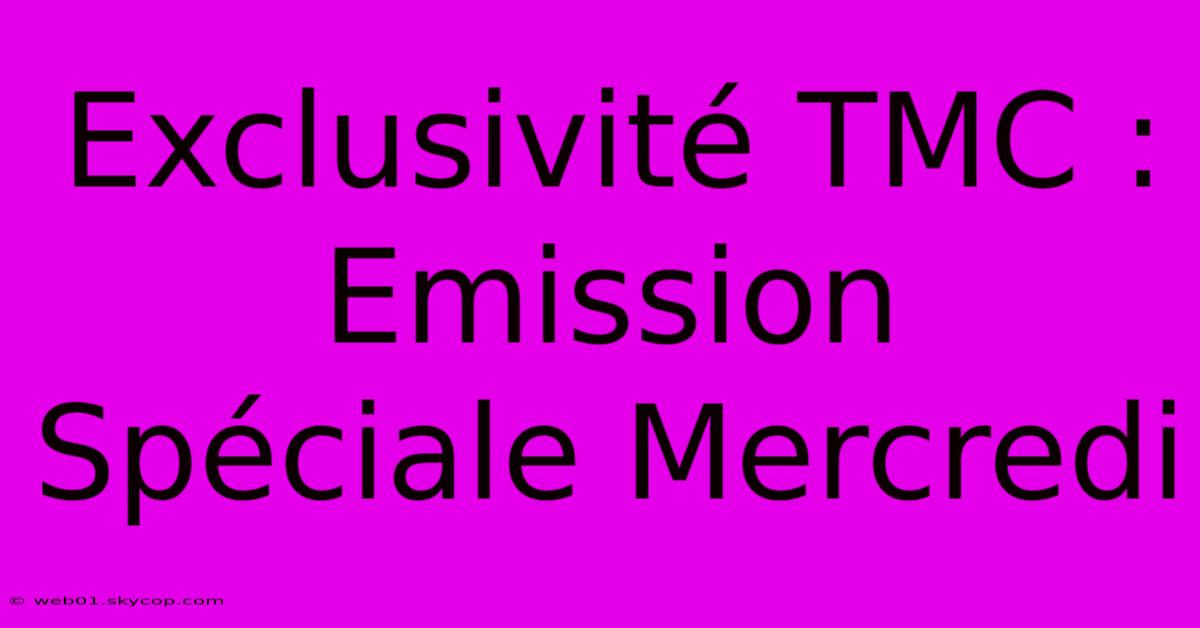 Exclusivité TMC : Emission Spéciale Mercredi