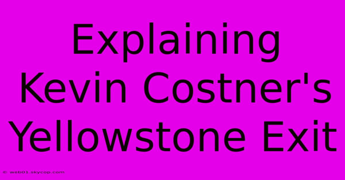 Explaining Kevin Costner's Yellowstone Exit 