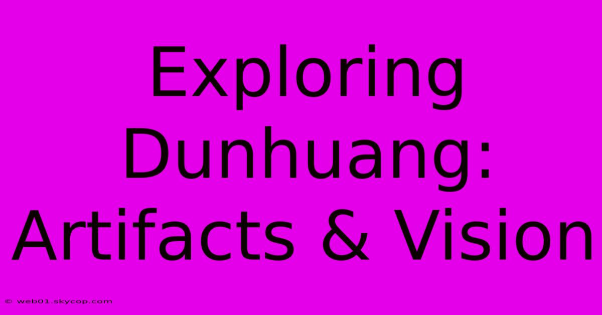 Exploring Dunhuang: Artifacts & Vision