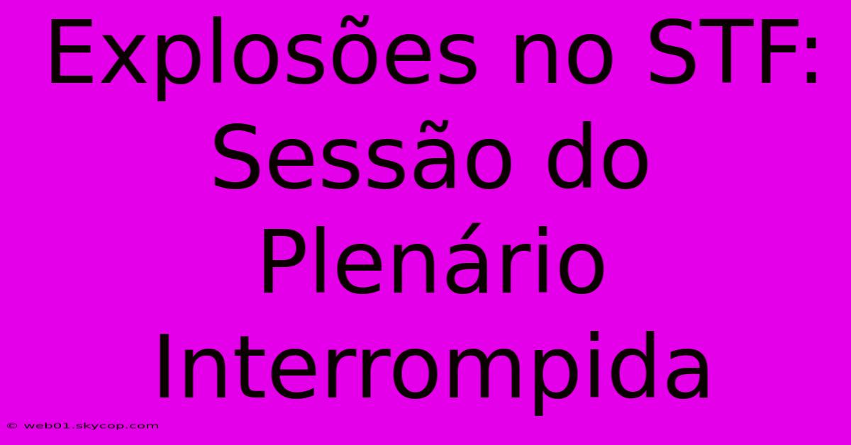 Explosões No STF: Sessão Do Plenário Interrompida