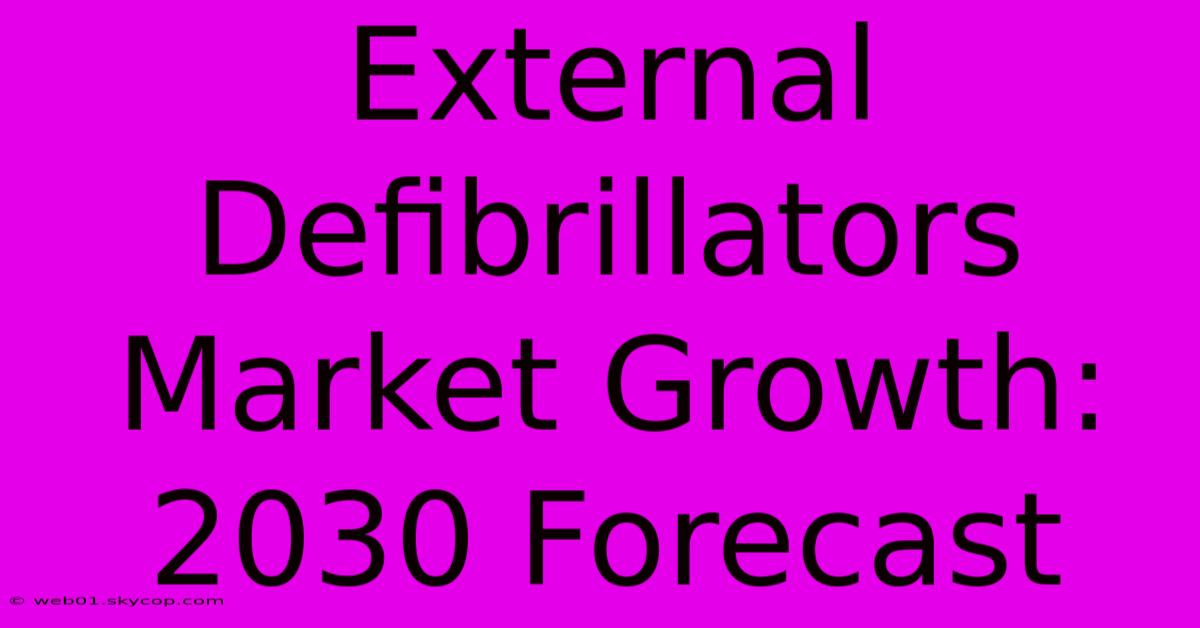 External Defibrillators Market Growth: 2030 Forecast