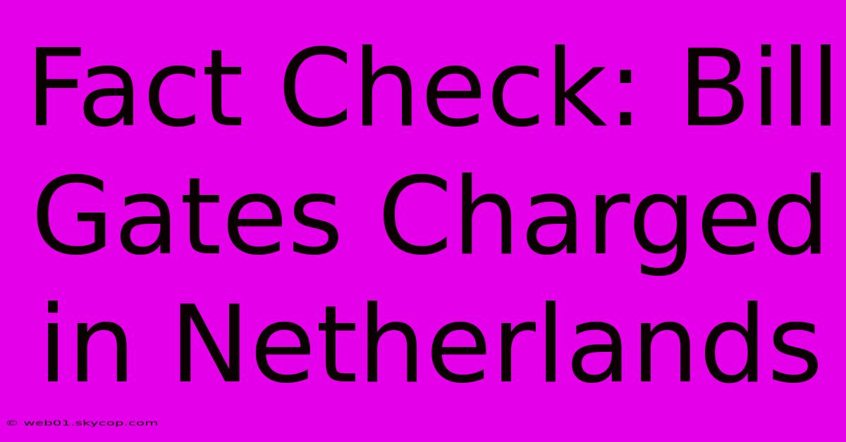 Fact Check: Bill Gates Charged In Netherlands