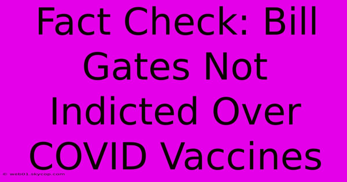 Fact Check: Bill Gates Not Indicted Over COVID Vaccines