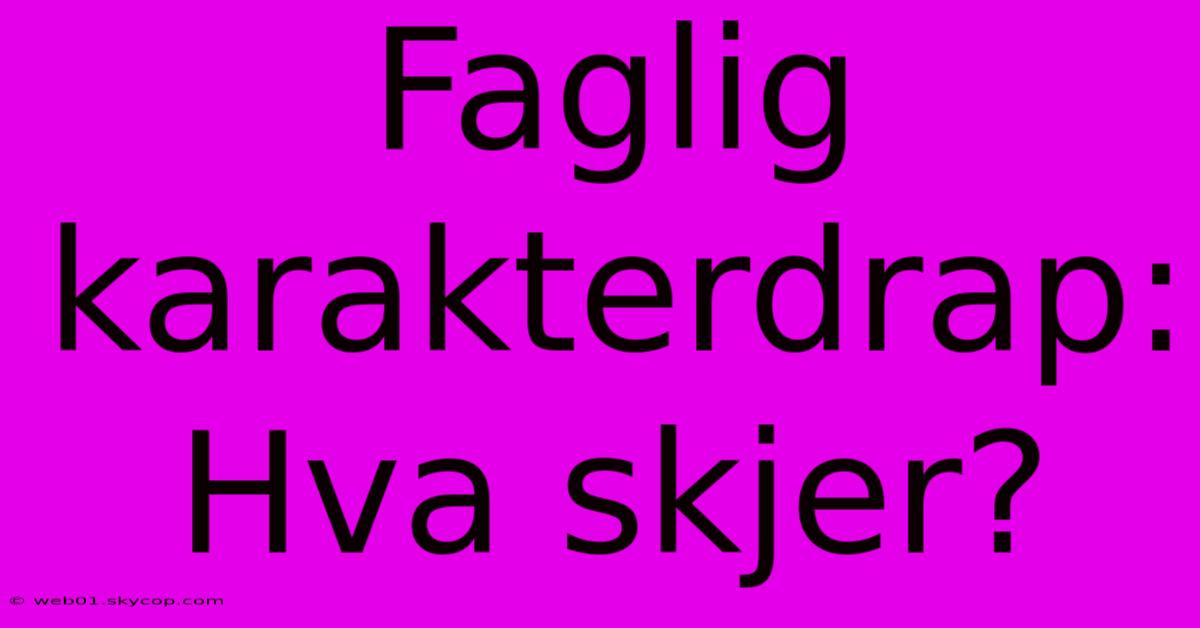 Faglig Karakterdrap: Hva Skjer?