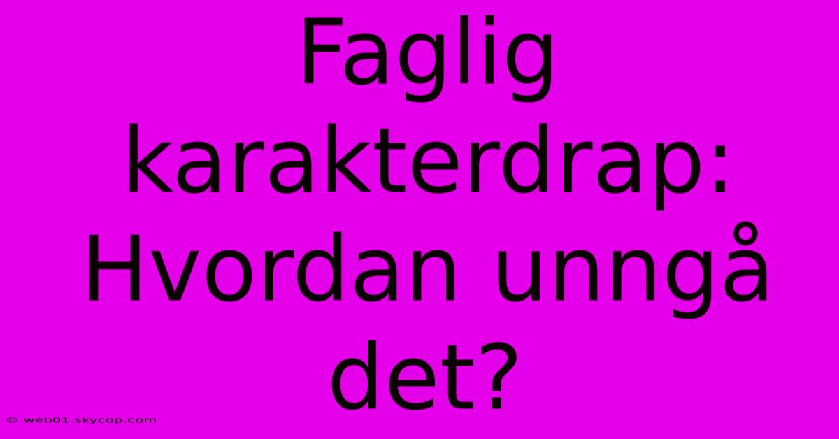 Faglig Karakterdrap: Hvordan Unngå Det?