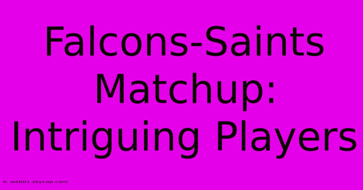 Falcons-Saints Matchup: Intriguing Players